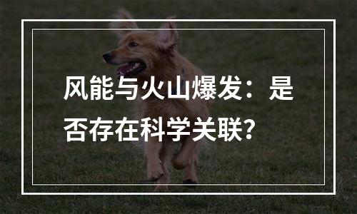 风能与火山爆发：是否存在科学关联？