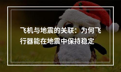 飞机与地震的关联：为何飞行器能在地震中保持稳定