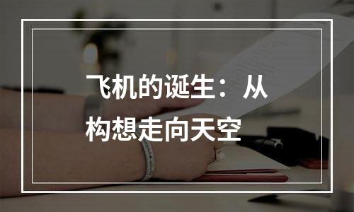 飞机的诞生：从构想走向天空