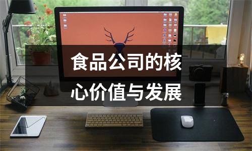 食品公司的核心价值与发展