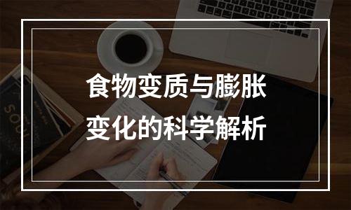 食物变质与膨胀变化的科学解析