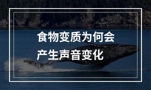 食物变质为何会产生声音变化