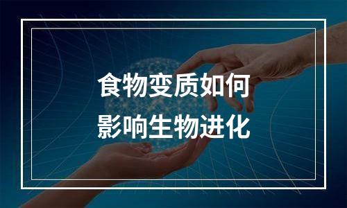 食物变质如何影响生物进化