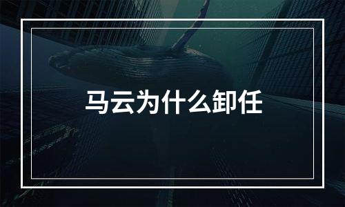马云为什么卸任