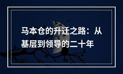 马本仓的升迁之路：从基层到领导的二十年