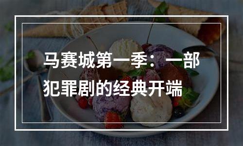 马赛城第一季：一部犯罪剧的经典开端