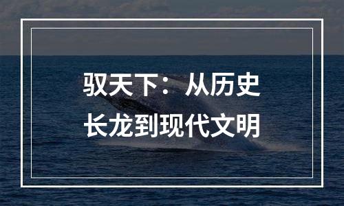 驭天下：从历史长龙到现代文明