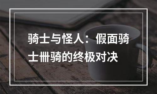 骑士与怪人：假面骑士卌骑的终极对决
