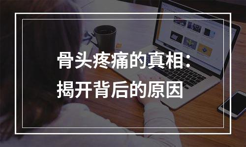 骨头疼痛的真相：揭开背后的原因