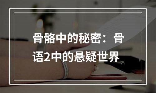 骨骼中的秘密：骨语2中的悬疑世界