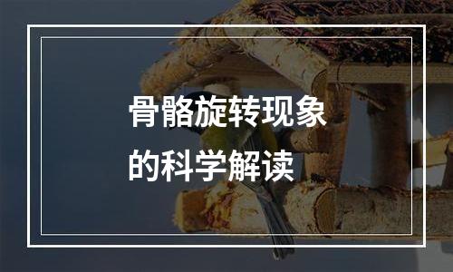 骨骼旋转现象的科学解读