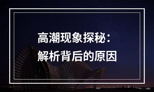 高潮现象探秘：解析背后的原因
