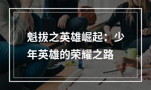 魁拔之英雄崛起：少年英雄的荣耀之路