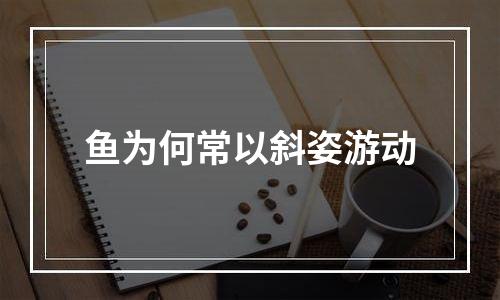 鱼为何常以斜姿游动