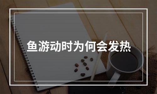鱼游动时为何会发热