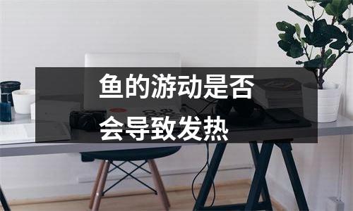 鱼的游动是否会导致发热