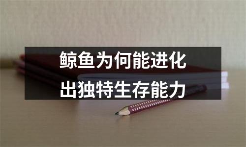 鲸鱼为何能进化出独特生存能力