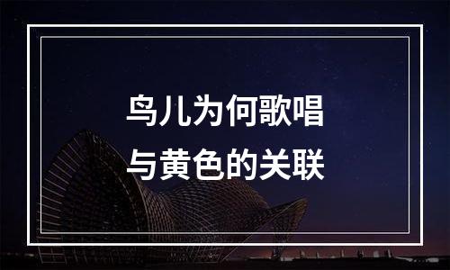 鸟儿为何歌唱与黄色的关联