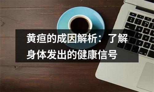 黄疸的成因解析：了解身体发出的健康信号