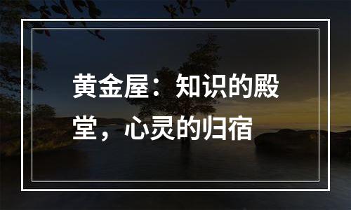 黄金屋：知识的殿堂，心灵的归宿
