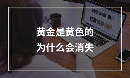 黄金是黄色的为什么会消失