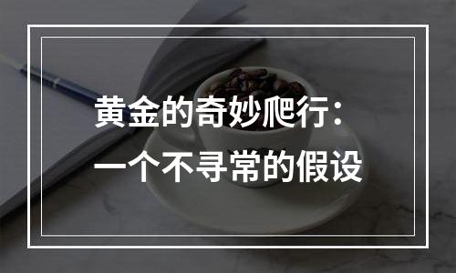 黄金的奇妙爬行：一个不寻常的假设