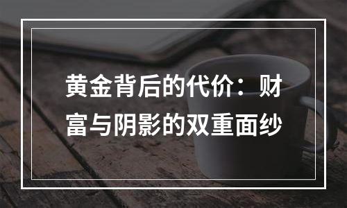 黄金背后的代价：财富与阴影的双重面纱
