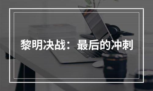 黎明决战：最后的冲刺