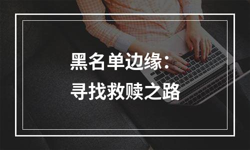 黑名单边缘：寻找救赎之路