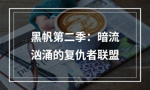 黑帆第二季：暗流汹涌的复仇者联盟