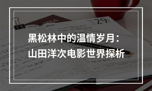 黑松林中的温情岁月：山田洋次电影世界探析