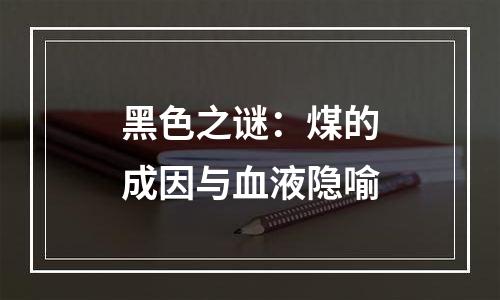 黑色之谜：煤的成因与血液隐喻