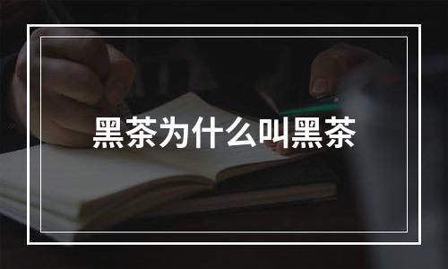 黑茶为什么叫黑茶