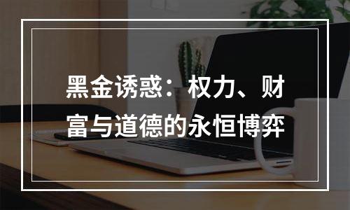 黑金诱惑：权力、财富与道德的永恒博弈
