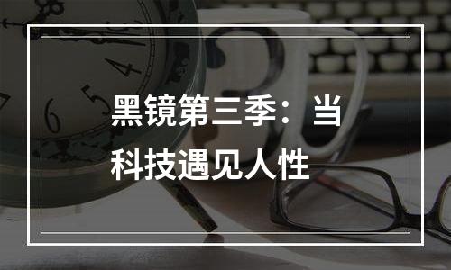 黑镜第三季：当科技遇见人性