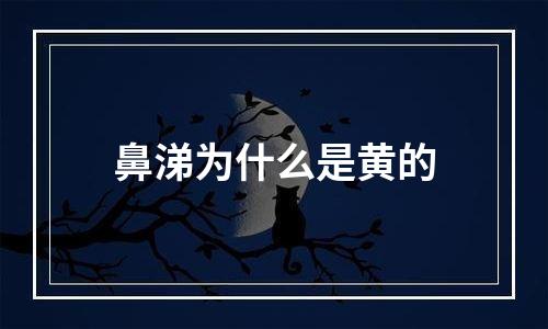 鼻涕为什么是黄的