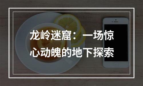 龙岭迷窟：一场惊心动魄的地下探索