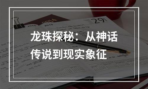 龙珠探秘：从神话传说到现实象征