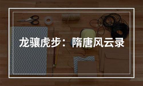 龙骧虎步：隋唐风云录