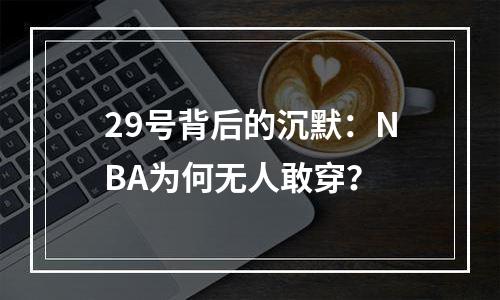 29号背后的沉默：NBA为何无人敢穿？