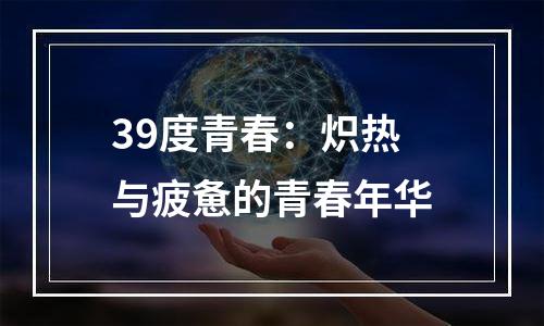 39度青春：炽热与疲惫的青春年华