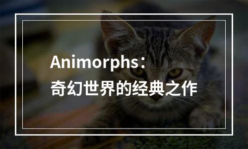 Animorphs：奇幻世界的经典之作