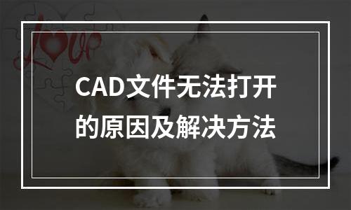 CAD文件无法打开的原因及解决方法