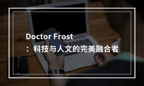 Doctor Frost：科技与人文的完美融合者