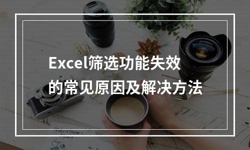 Excel筛选功能失效的常见原因及解决方法