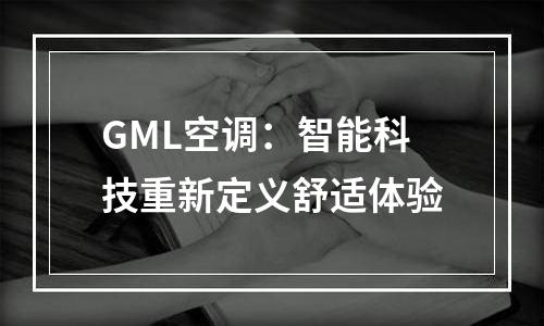 GML空调：智能科技重新定义舒适体验