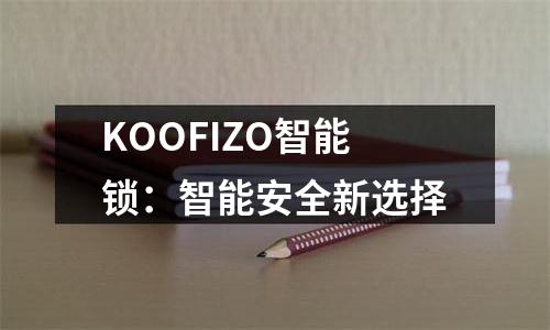 KOOFIZO智能锁：智能安全新选择
