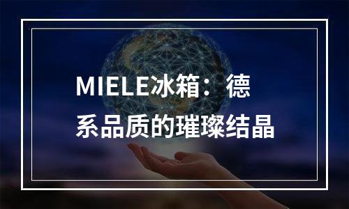 MIELE冰箱：德系品质的璀璨结晶