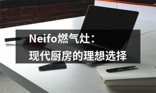 Neifo燃气灶：现代厨房的理想选择