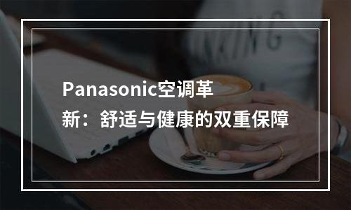 Panasonic空调革新：舒适与健康的双重保障